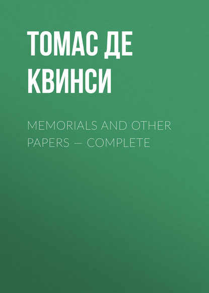 Memorials and Other Papers — Complete — Томас де Квинси