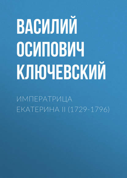 Императрица Екатерина II (1729-1796) - Василий Осипович Ключевский