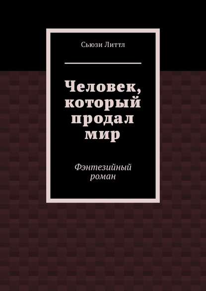 Человек, который продал мир. Фэнтезийный роман — Сьюзи Литтл