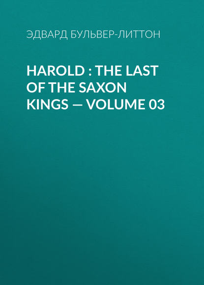 Harold : the Last of the Saxon Kings — Volume 03 - Эдвард Бульвер-Литтон