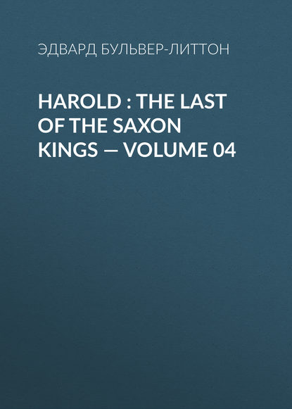 Harold : the Last of the Saxon Kings — Volume 04 - Эдвард Бульвер-Литтон