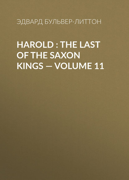 Harold : the Last of the Saxon Kings — Volume 11 - Эдвард Бульвер-Литтон