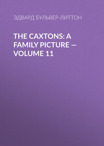 The Caxtons: A Family Picture — Volume 11 - Эдвард Бульвер-Литтон