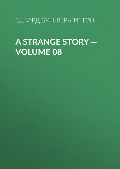 A Strange Story — Volume 08 - Эдвард Бульвер-Литтон