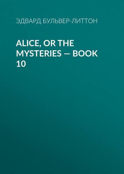 Alice, or the Mysteries — Book 10 - Эдвард Бульвер-Литтон