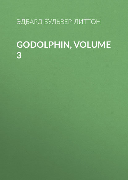 Godolphin, Volume 3 - Эдвард Бульвер-Литтон