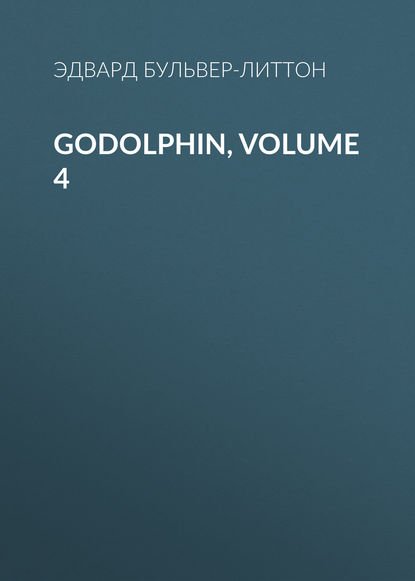 Godolphin, Volume 4 - Эдвард Бульвер-Литтон