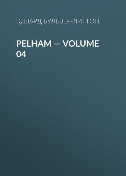 Pelham — Volume 04 - Эдвард Бульвер-Литтон