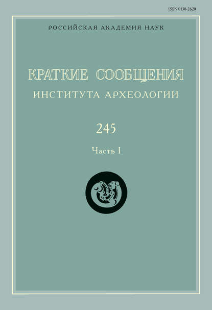 Краткие сообщения Института археологии. Выпуск 245. Часть I — Сборник статей