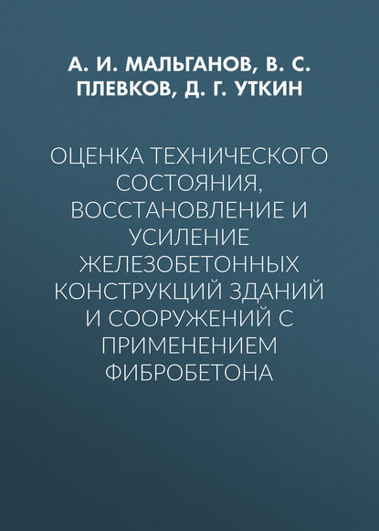 Оценка технического состояния, восстановление и усиление железобетонных конструкций зданий и сооружений с применением фибробетона - В. С. Плевков