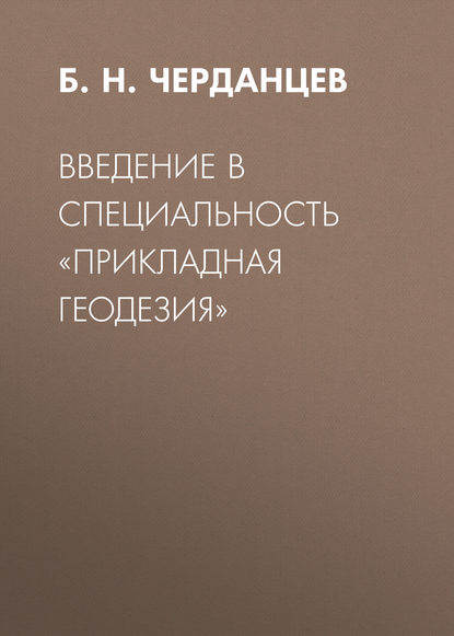 Введение в специальность «Прикладная геодезия» - Б. Н. Черданцев