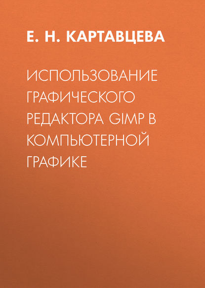 Использование графического редактора GIMP в компьютерной графике - Е. Н. Картавцева