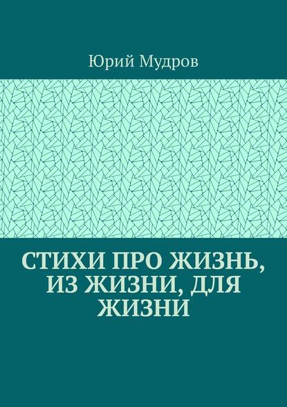 Стихи про жизнь, из жизни, для жизни - Юрий Мудров