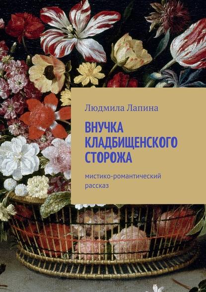 Внучка кладбищенского сторожа. Мистико-романтический рассказ - Людмила Лапина