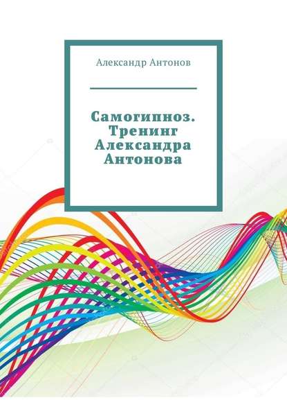 Самогипноз. Тренинг Александра Антонова — Александр Антонов