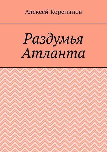 Раздумья Атланта - Алексей Корепанов