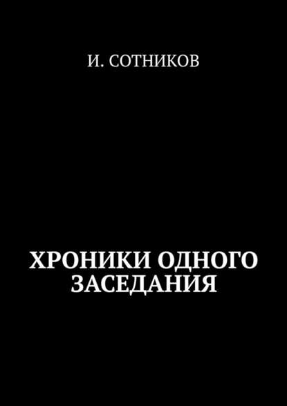 Из найденных хроник одного заседания - И. Сотников