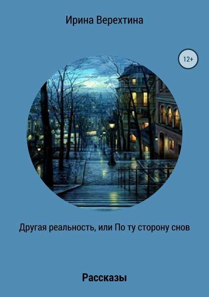 Другая реальность, или По ту сторону снов. Сборник рассказов — Ирина Верехтина