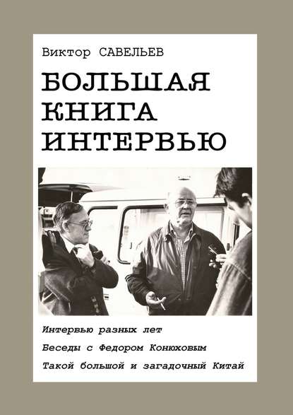 Большая книга интервью. Интервью разных лет. Беседы с Федором Конюховым. Такой большой и загадочный Китай. - Виктор Савельев