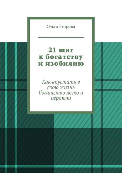 21 шаг к богатству и изобилию. Как впустить в свою жизнь богатство легко и играючи — Ольга Егорова