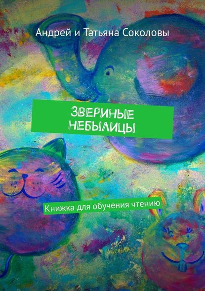 Звериные небылицы. Книжка для обучения чтению - Андрей Соколов