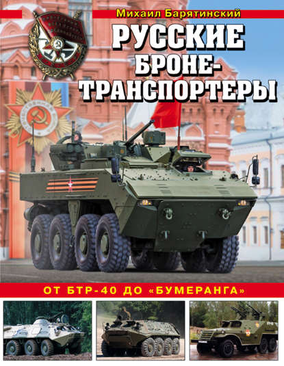 Русские бронетранспортеры. От БТР-40 до «Бумеранга» - Михаил Барятинский