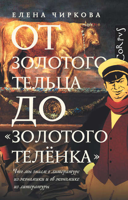 От золотого тельца до «Золотого теленка». Что мы знаем о литературе из экономики и об экономике из литературы — Елена Чиркова