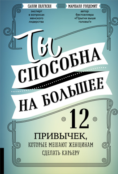 Ты способна на большее. 12 привычек, которые мешают женщинам сделать карьеру - Маршалл Голдсмит