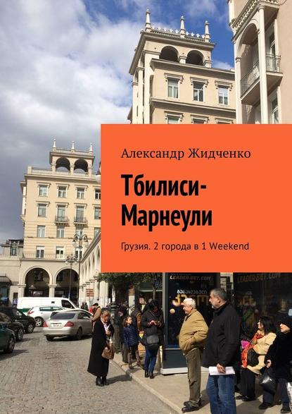 Тбилиси—Марнеули. Грузия. 2 города в 1 Weekend — Александр Жидченко