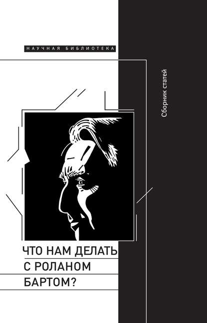 Что нам делать с Роланом Бартом? Материалы международной конференции, Санкт-Петербург, декабрь 2015 года — Сборник статей