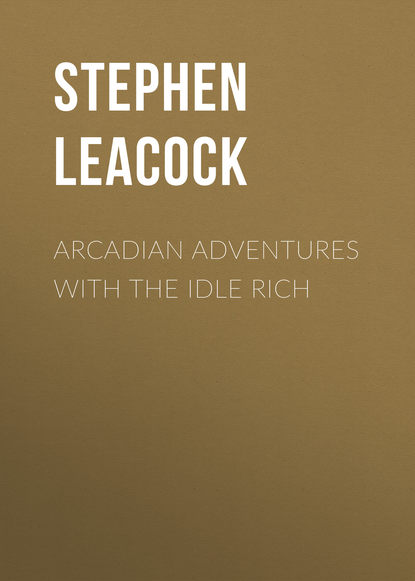 Arcadian Adventures with the Idle Rich - Стивен Ликок