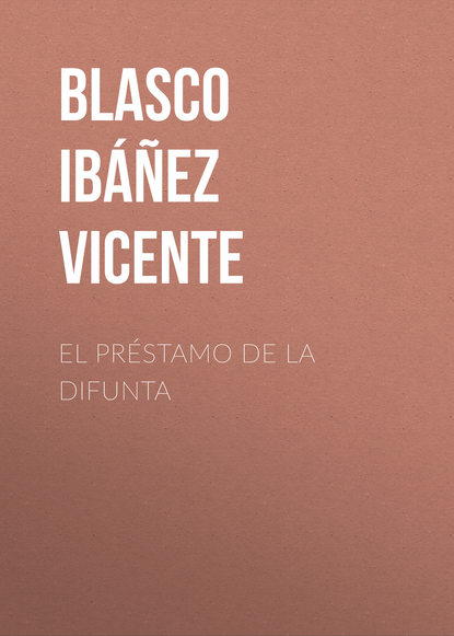 El pr?stamo de la difunta - Висенте Бласко-Ибаньес