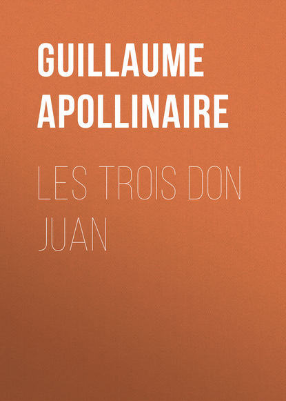 Les trois Don Juan — Гийом Аполлинер