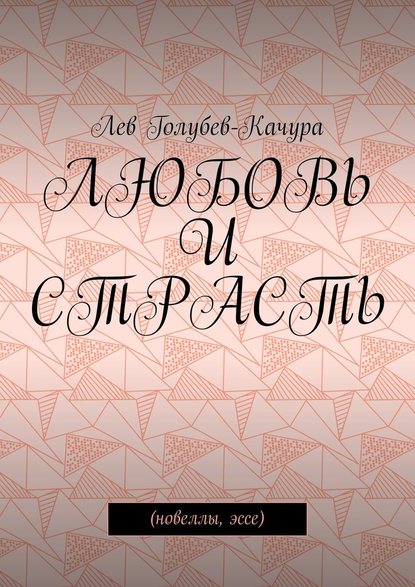 Любовь и страсть. Новеллы, эссе - Лев Голубев-Качура