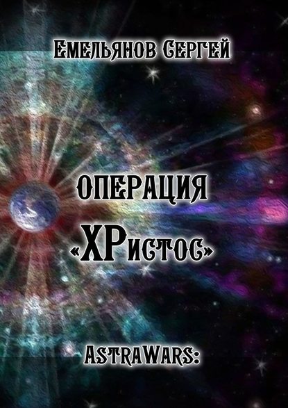 Операция «ХРистос». Серия «AstraWars:» — Сергей Емельянов