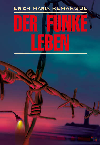 Der Funke Leben / Искра жизни. Книга для чтения на немецком языке - Эрих Мария Ремарк