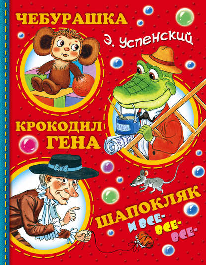 Чебурашка, Крокодил Гена, Шапокляк и все-все-все… — Эдуард Успенский