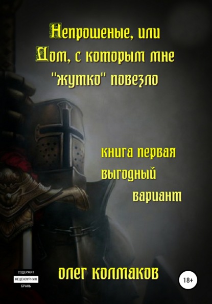 Непрошеные, или Дом, с которым мне «жутко» повезло. Книга первая. Выгодный вариант — Олег Колмаков