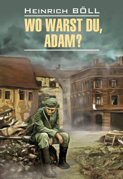 Wo warst du, Adam? / Где ты был, Адам? Книга для чтения на немецком языке - Генрих Бёлль