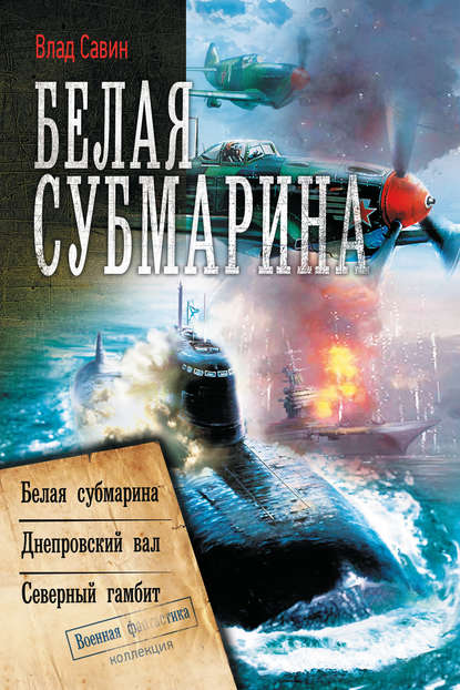 Белая субмарина: Белая субмарина. Днепровский вал. Северный гамбит (сборник) — Влад Савин