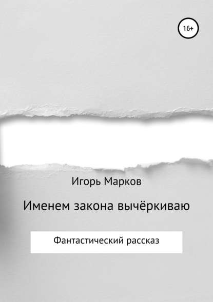 Именем закона вычёркиваю — Игорь Владимирович Марков