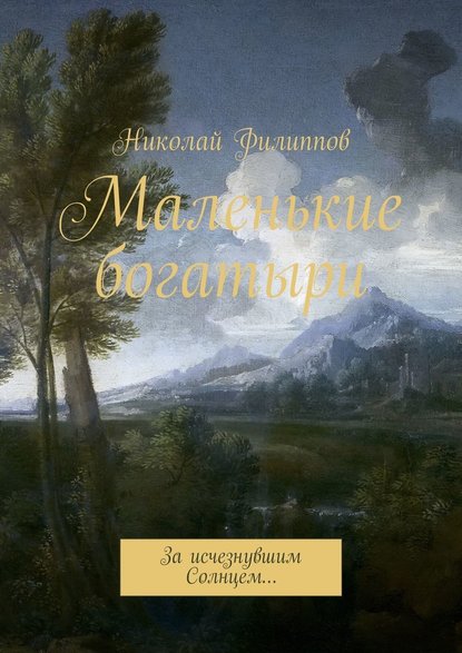 Маленькие богатыри. За исчезнувшим Солнцем… - Николай Филиппов