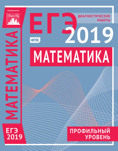 Математика. Подготовка к ЕГЭ в 2019 году. Профильный уровень. Диагностические работы — Коллектив авторов