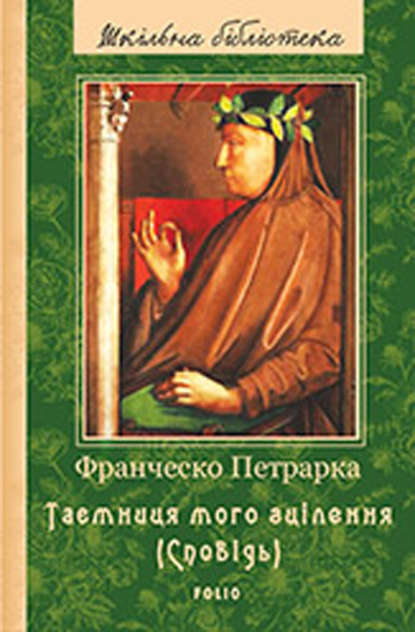 До нащадків моє послання; Таємниця мого зцілення, або Книга бесід про байдужість до мирського (Сповідь) - Франческо Петрарка