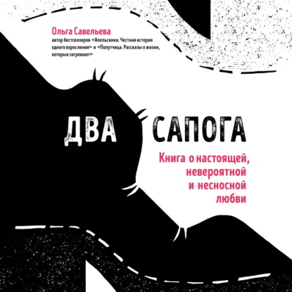 Два сапога. Книга о настоящей, невероятной и несносной любви - Ольга Савельева