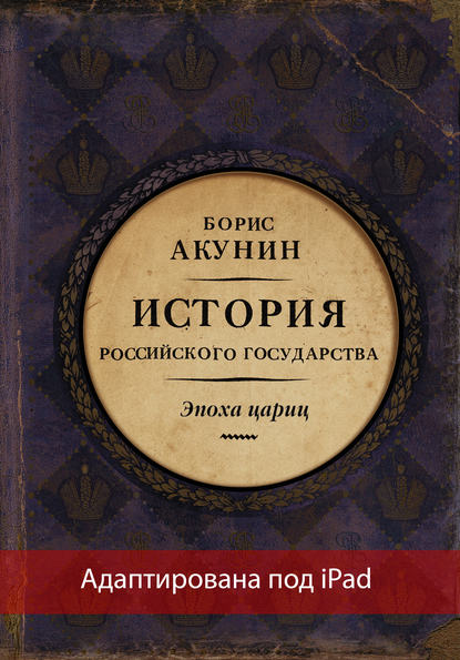 Евразийская империя. История Российского государства. Эпоха цариц (адаптирована под iPad) — Борис Акунин