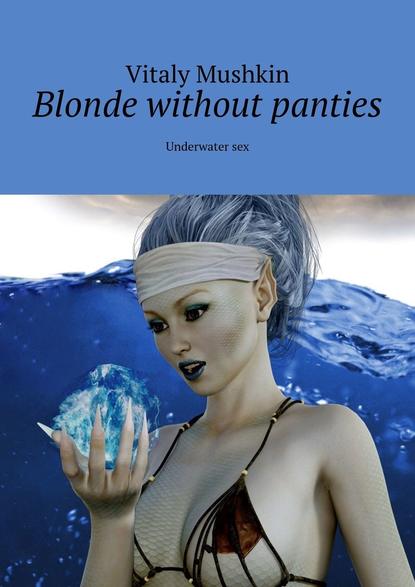 Blonde without panties. Underwater sex - Виталий Мушкин