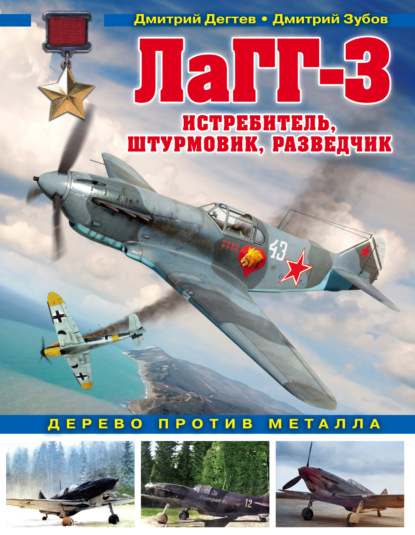 ЛаГГ-3. Истребитель, штурмовик, разведчик. Дерево против металла - Дмитрий Дёгтев