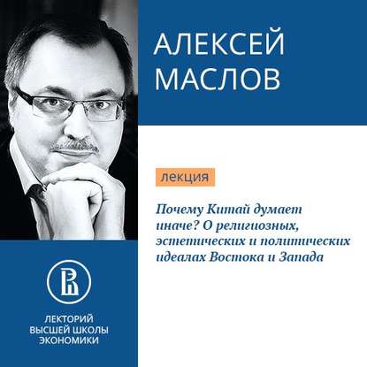 Почему Китай думает иначе? О религиозных, эстетических и политических идеалах Востока и Запада - Алексей Маслов