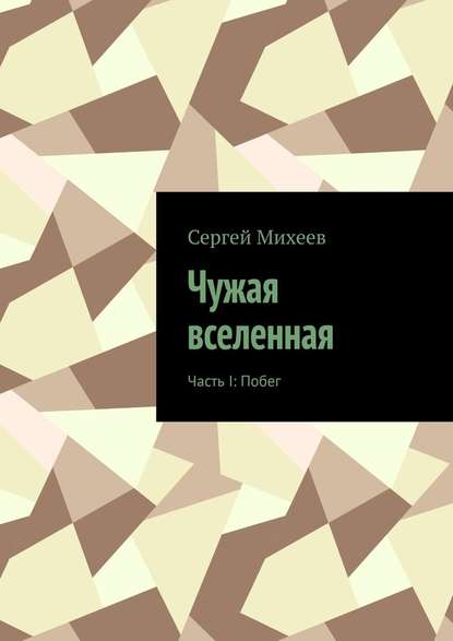 Чужая вселенная. Часть I: Побег — Сергей Михеев